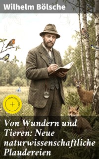 Von Wundern und Tieren: Neue naturwissenschaftliche Plaudereien - Wilhelm Bölsche - E-Book