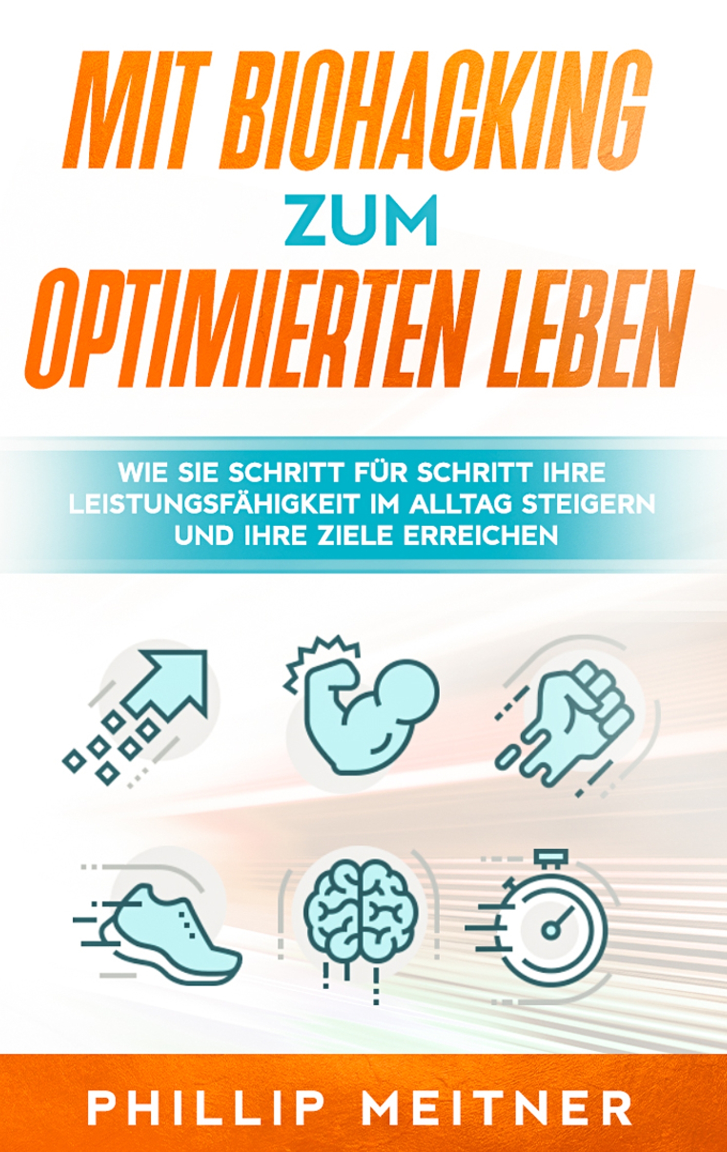 Mit Biohacking zum optimierten Leben: Wie Sie Schritt für Schritt Ihre Leistungsfähigkeit im Alltag steigern und Ihre Ziele erreichen - Phillip Meitner - E-Book