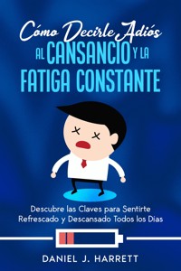 Cómo Decirle Adiós al Cansancio y la Fatiga Constante - Daniel J. Harrett - E-Book