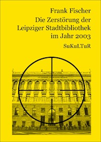 Die Zerstörung der Leipziger Stadtbibliothek im Jahr 2003 - Frank Fischer - E-Book