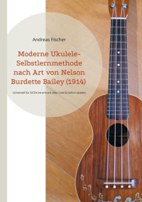 Moderne Ukulele-Selbstlernmethode nach Art von Nelson Burdette Bailey (1914) - Andreas Fischer - E-Book