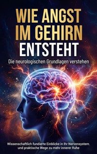 Wie Angst im Gehirn entsteht: Die neurologischen Grundlagen verstehen - Jonas Schneider - E-Book