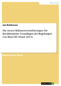 Die neuen Rahmenvereinbarungen für Kreditinstitute. Grundlagen der Regelungen von Basel III (Stand 2013) - Jan Rolshoven - kostenlos E-Book