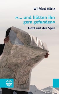 "... und hätten ihn gern gefunden" - Wilfried Härle - E-Book