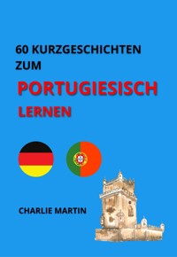 60 Kurzgeschichten zum Portugiesischlernen - Charlie Martin - E-Book