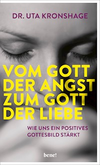 Vom Gott der Angst zum Gott der Liebe - Dr. Uta Kronshage - E-Book