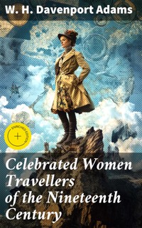Celebrated Women Travellers of the Nineteenth Century - W. H. Davenport Adams - E-Book