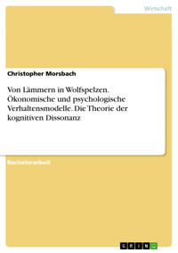 Von Lämmern in Wolfspelzen. Ökonomische und psychologische Verhaltensmodelle. Die Theorie der kognitiven Dissonanz - Christopher Morsbach - E-Book