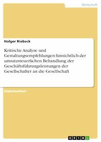 Kritische Analyse und Gestaltungsempfehlungen hinsichtlich der umsatzsteuerlichen Behandlung der Geschäftsführungsleistungen der Gesellschafter an die Gesellschaft - Holger Riebeck - E-Book