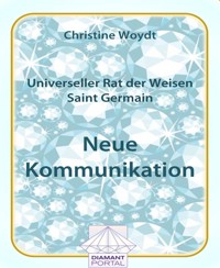 Universeller Rat der Weisen - Saint Germain: Neue Kommunikation - Christine Woydt - E-Book