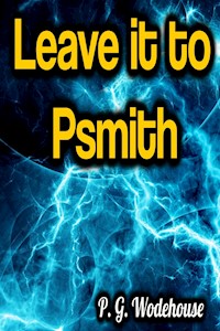 Leave it to Psmith - P. G. Wodehouse - E-Book