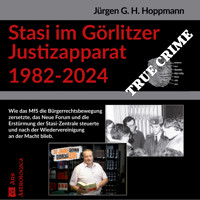 Stasi im Görlitzer Justizapparat 1982 - 2024 - Jürgen G.H. Hoppmann - Hörbuch