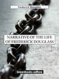 Narrative of the Life of Frederick Douglass Frederick Douglass - Frederick Douglass - E-Book