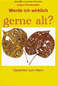 Werde ich wirklich gerne alt? - Gedanken zum Altern - Jürgen Ruszkowski - E-Book