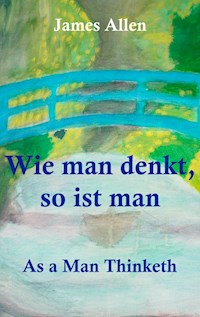 Wie man denkt, so ist man: As a Man Thinketh - James Allen - E-Book