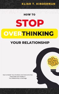How to Stop Overthinking Your Relationship - Klish T. Kinderman - E-Book