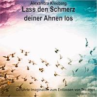 Lass den Schmerz deiner Ahnen los - Alexandra Kleeberg - Hörbuch
