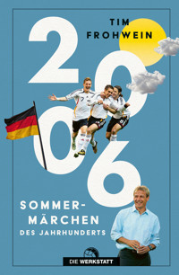 2006. Sommermärchen des Jahrhunderts - Tim Frohwein - E-Book
