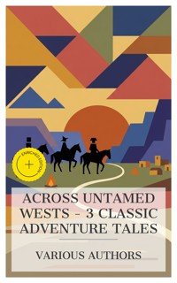 Across Untamed Wests – 3 Classic Adventure Tales - Aimard Gustave - E-Book