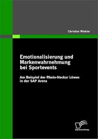Emotionalisierung und Markenwahrnehmung bei Sportevents: Am Beispiel der Rhein-Neckar Löwen in der SAP Arena - Christian Winkler - E-Book