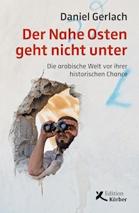 Der Nahe Osten geht nicht unter - Daniel Gerlach - E-Book