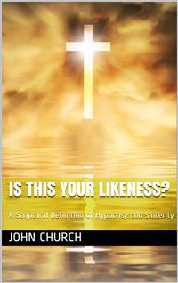Is this your likeness? / A Scriptural Definition of Hypocrisy and Sincerity - John Church - E-Book