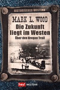 Die Zukunft liegt im Westen - Mark L. Wood - E-Book