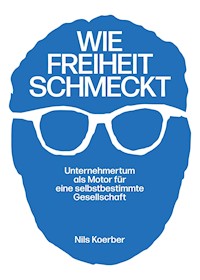 Wie Freiheit schmeckt - Nils Koerber - E-Book