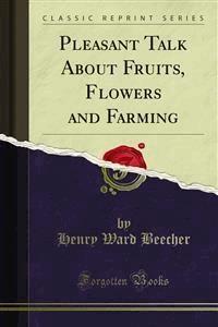 Pleasant Talk About Fruits, Flowers and Farming - Henry Ward Beecher - E-Book