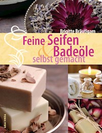 Feine Seifen und Badeöle selbst gemacht - Brigitte Bräutigam - E-Book