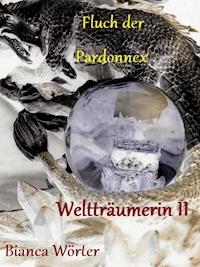 Fluch der Pardonnex - Weltträumerin (II) - Bianca Wörter - E-Book