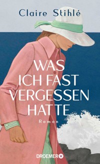 Was ich fast vergessen hatte - Claire Stihlé - E-Book