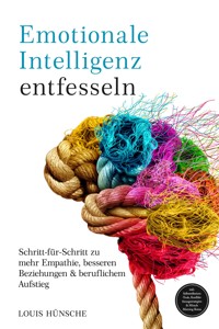 Emotionale Intelligenz entfesseln: Schritt-für-Schritt zu mehr Empathie, besseren Beziehungen & beruflichem Aufstieg – inkl. Selbstreflexions-Tools, Konfliktlösungsstrategien & Miracle Morning Bonus - Louis Hünsche - E-Book