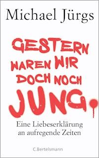 Gestern waren wir doch noch jung - Michael Jürgs - E-Book