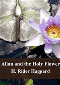 Allan and the Holy Flower - H Rider Haggard - E-Book