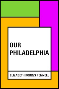 Our Philadelphia - Elizabeth Robins Pennell - E-Book