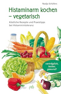 Histaminarm kochen - vegetarisch - Nadja Schäfers - E-Book