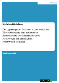 Der „gesungene“ Mythos: soziopolitische Thematisierung und technische Inszenierung der amerikanischen Mythologie im klassischen Hollywood–Musical - Stefalina Midialkou - kostenlos E-Book