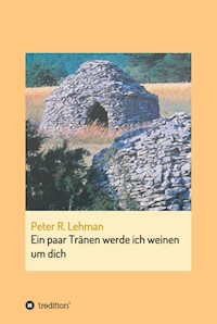 Ein paar Tränen werde ich weinen um dich - Peter R. Lehman - E-Book