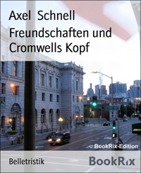 Freundschaften und Cromwells Kopf - Axel Schnell - E-Book