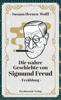 Die wahre Geschichte von Sigmund Freud - Susann Heenen-Wolff - E-Book