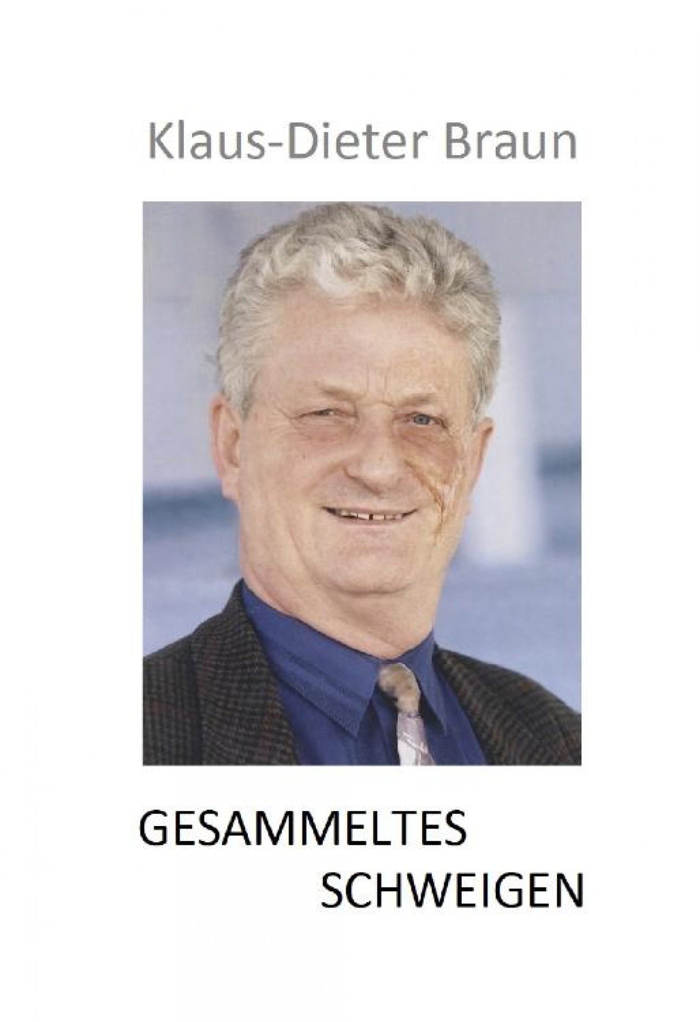 Gesammeltes Schweigen - Klaus-Dieter Braun - E-Book