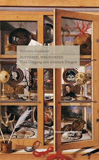 Aufheben, Wegwerfen - Valentin Groebner - E-Book