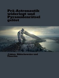 Prä-Astronautik widerlegt und Pyramidenrätsel gelöst - Pascal Drillich - E-Book
