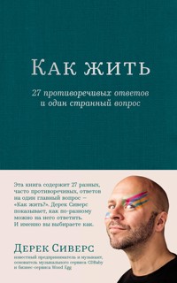 Как жить: 27 противоречивых ответов и один странный вопрос - Дерек Сиверс - E-Book