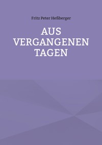 Aus vergangenen Tagen - Fritz Peter Heßberger - E-Book