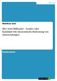 Wer wird Millionär? - Sender oder Kandidat? Die ökonomische Bedeutung von Quizsendungen - Matthias Istel - E-Book