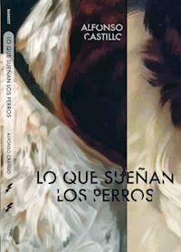 Lo que sueñan los perros - Alfonso Castillo - E-Book