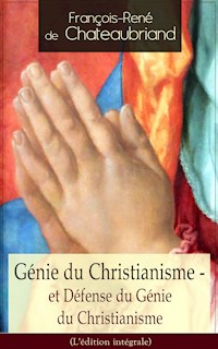Génie du Christianisme - et Défense du Génie du Christianisme (L'édition intégrale) - François-René de Chateaubriand - E-Book