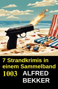 7 Strandkrimis in einem Sammelband 1003 - Alfred Bekker - E-Book